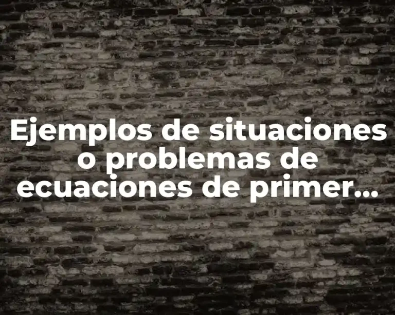Ejemplos de situaciones o problemas de ecuaciones de primer grado