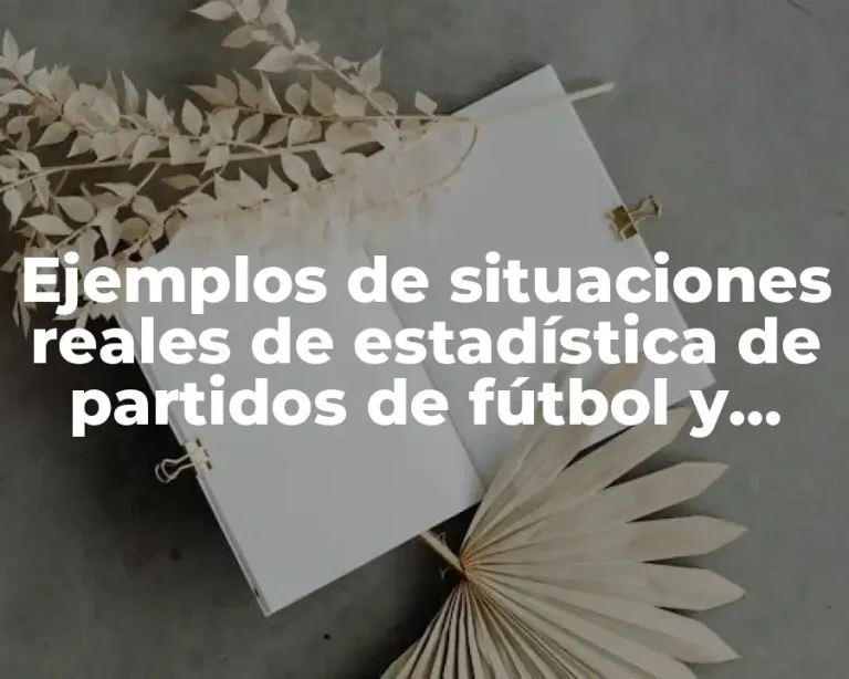 Ejemplos de situaciones reales de estadística de partidos de fútbol y Significado