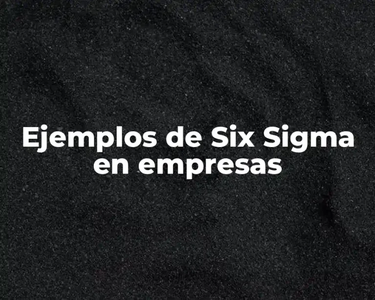 Ejemplos de Six Sigma en empresas