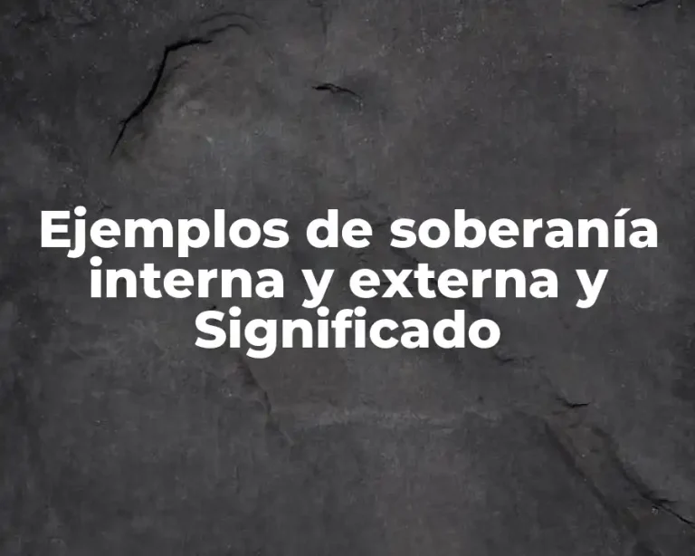 Ejemplos de soberanía interna y externa y Significado
