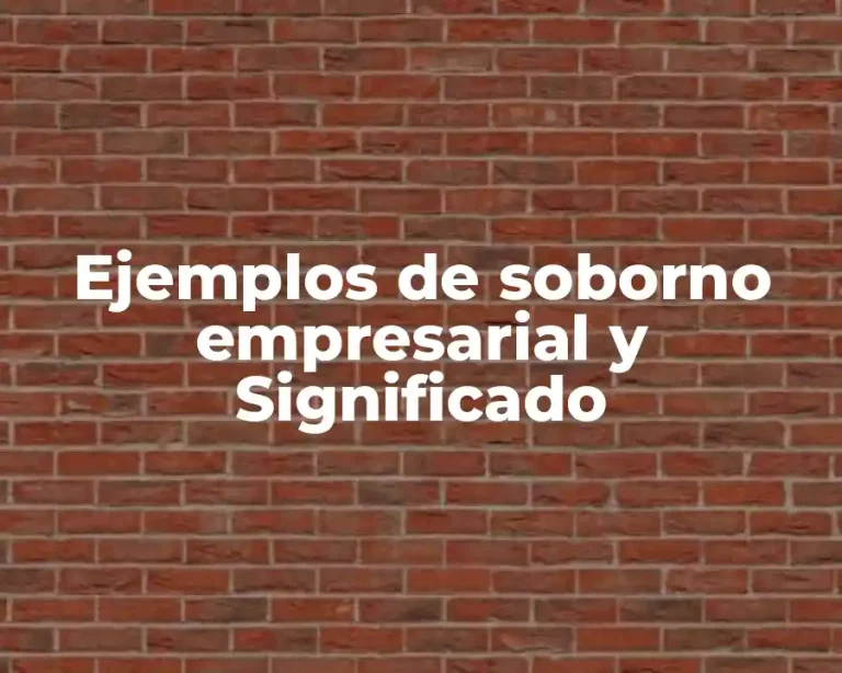 Ejemplos de soborno empresarial y Significado