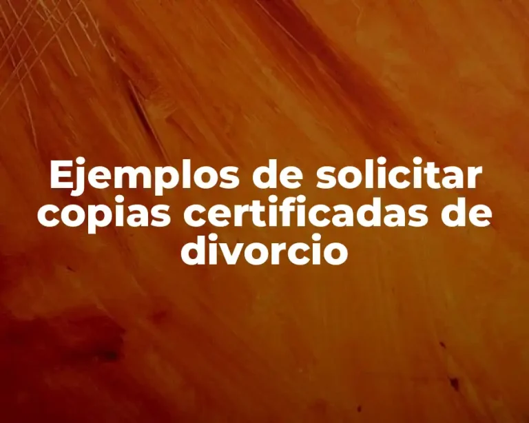 Ejemplos de solicitar copias certificadas de divorcio