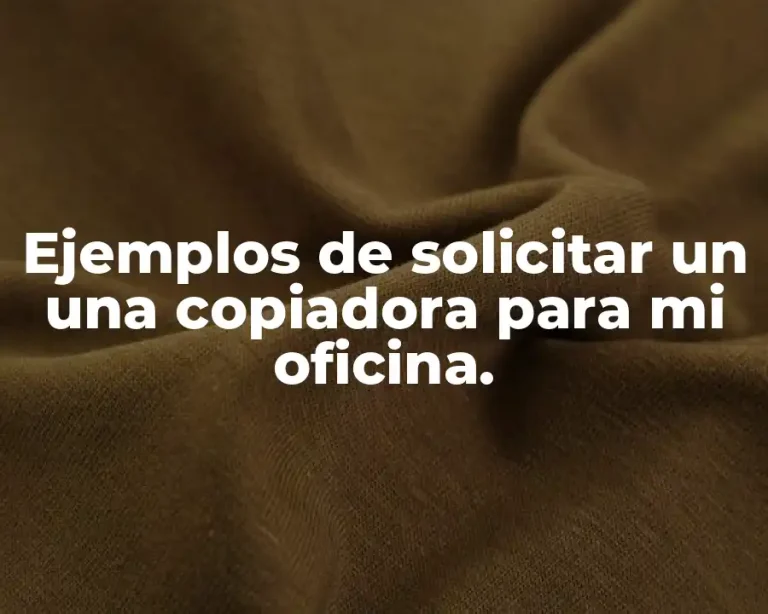 Ejemplos de solicitar un una copiadora para mi oficina.