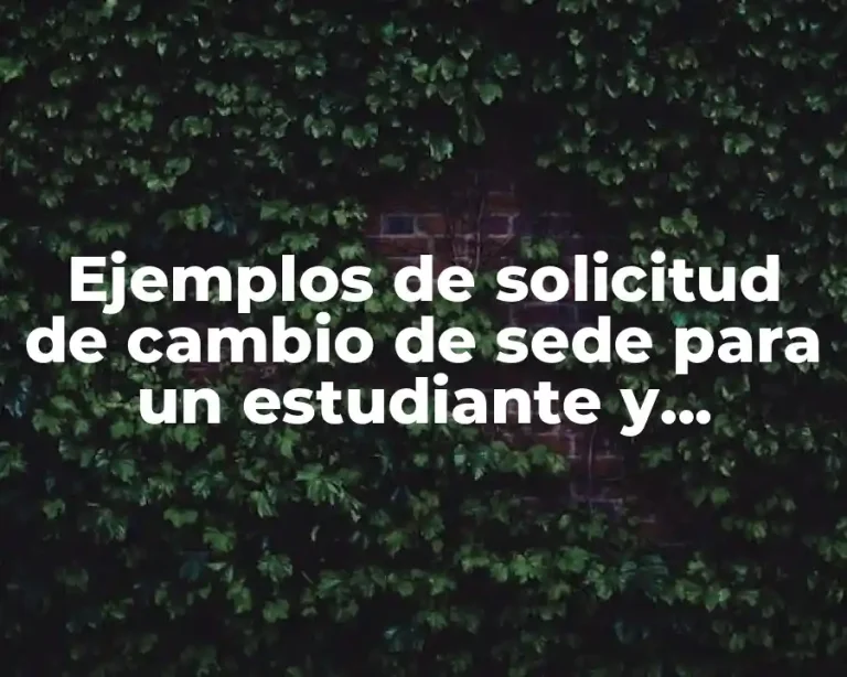 Ejemplos de solicitud de cambio de sede para un estudiante y Significado