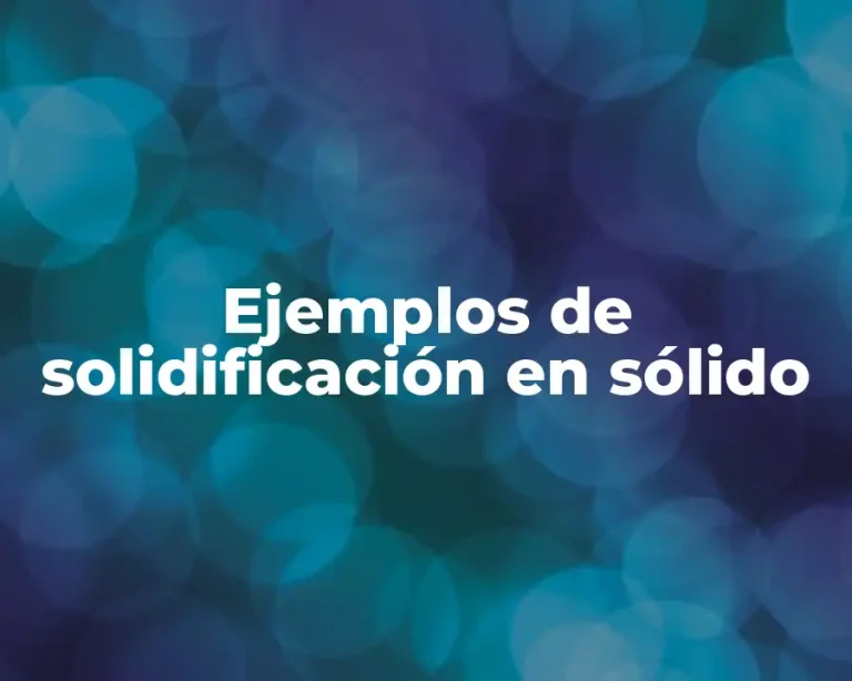 Ejemplos de solidificación en sólido