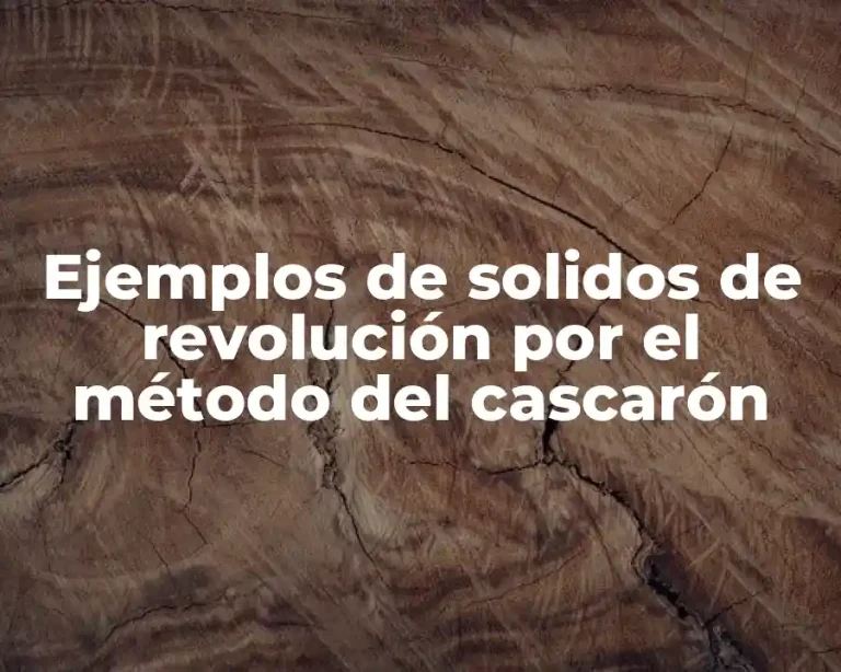 Ejemplos de solidos de revolución por el método del cascarón