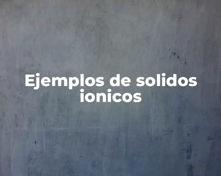 Ejemplos de solidos ionicos