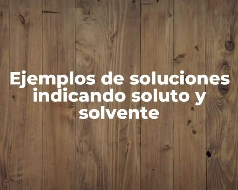 Ejemplos de soluciones indicando soluto y solvente