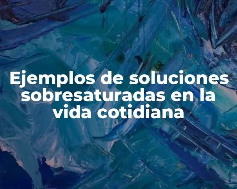 Ejemplos de soluciones sobresaturadas en la vida cotidiana