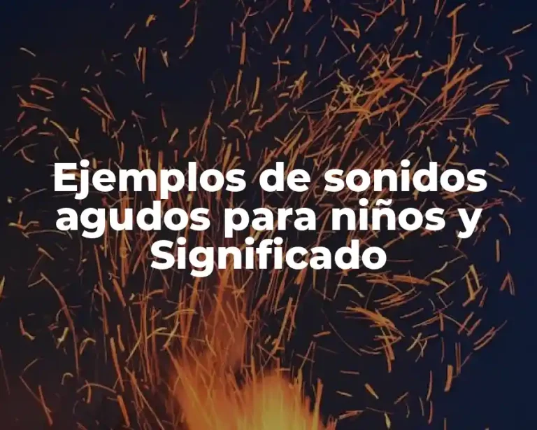 Ejemplos de sonidos agudos para niños y Significado