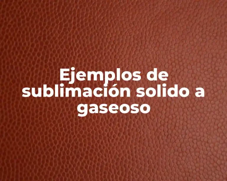 Ejemplos de sublimación solido a gaseoso