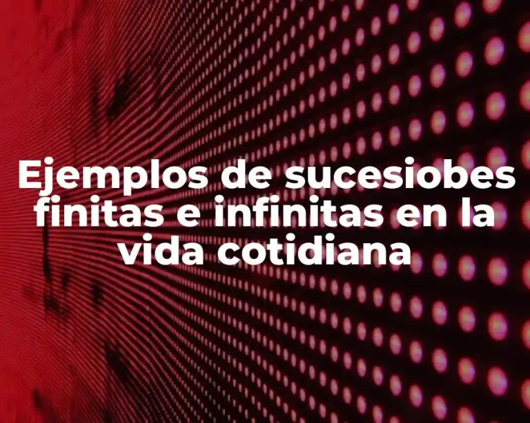 Ejemplos de sucesiobes finitas e infinitas en la vida cotidiana