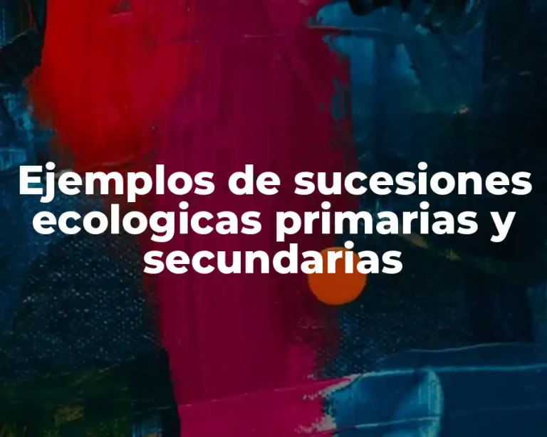 Ejemplos de sucesiones ecologicas primarias y secundarias