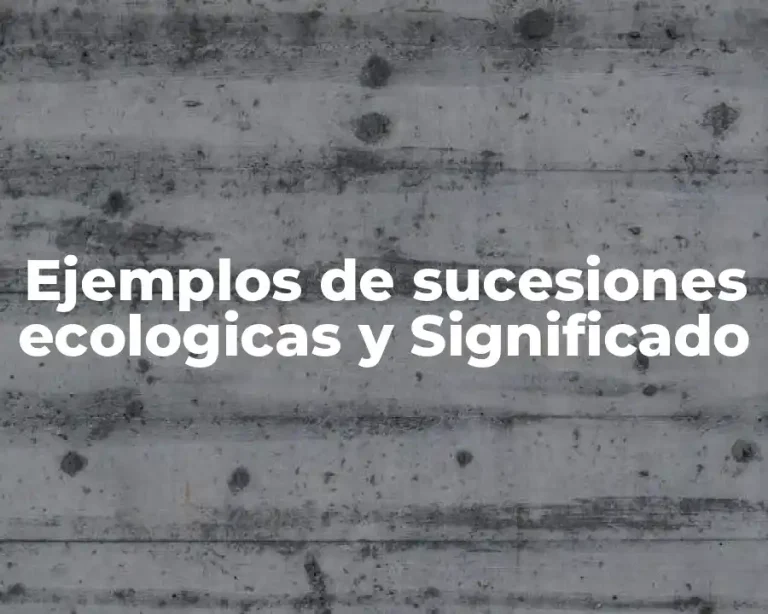 Ejemplos de sucesiones ecologicas y Significado