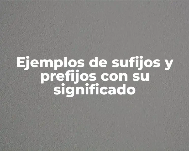 Ejemplos de sufijos y prefijos con su significado