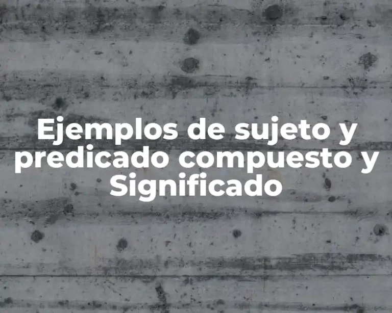 Ejemplos de sujeto y predicado compuesto y Significado