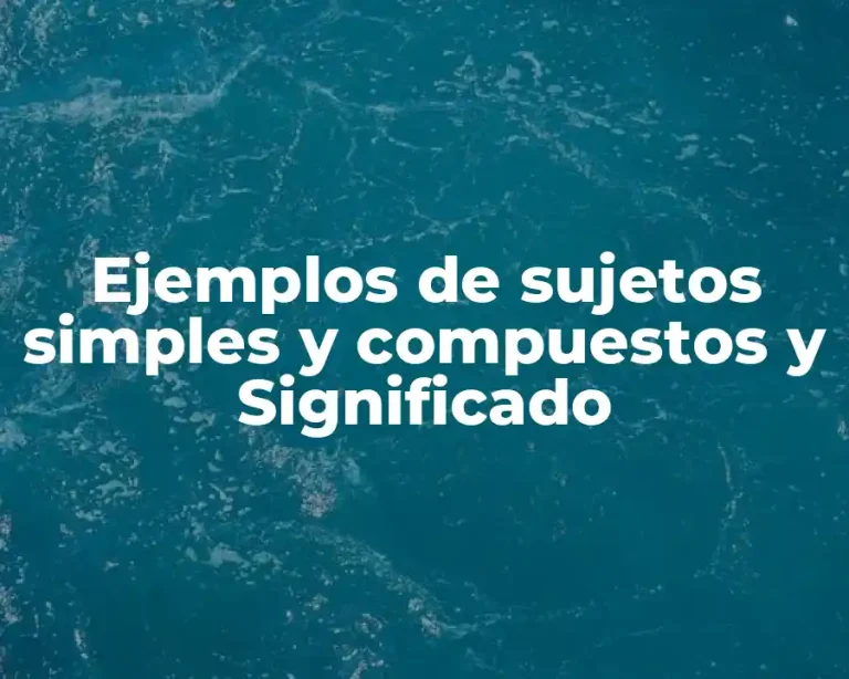 Ejemplos de sujetos simples y compuestos y Significado