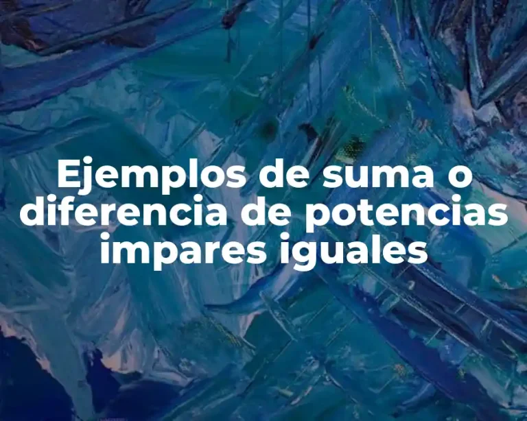 Ejemplos de suma o diferencia de potencias impares iguales