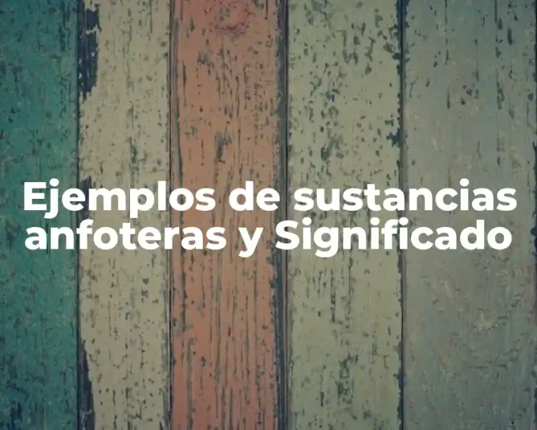 Ejemplos de sustancias anfoteras y Significado