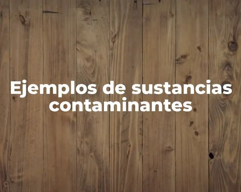 Ejemplos de sustancias contaminantes