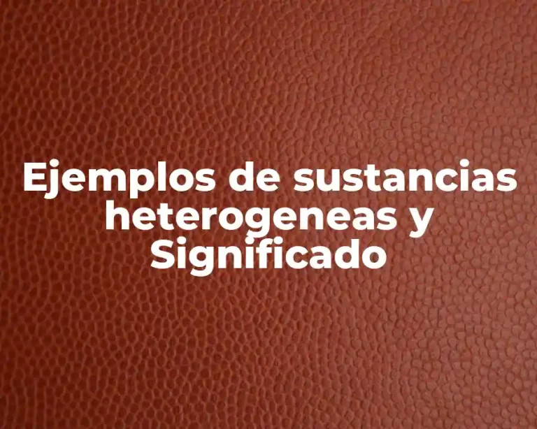 Ejemplos de sustancias heterogeneas y Significado