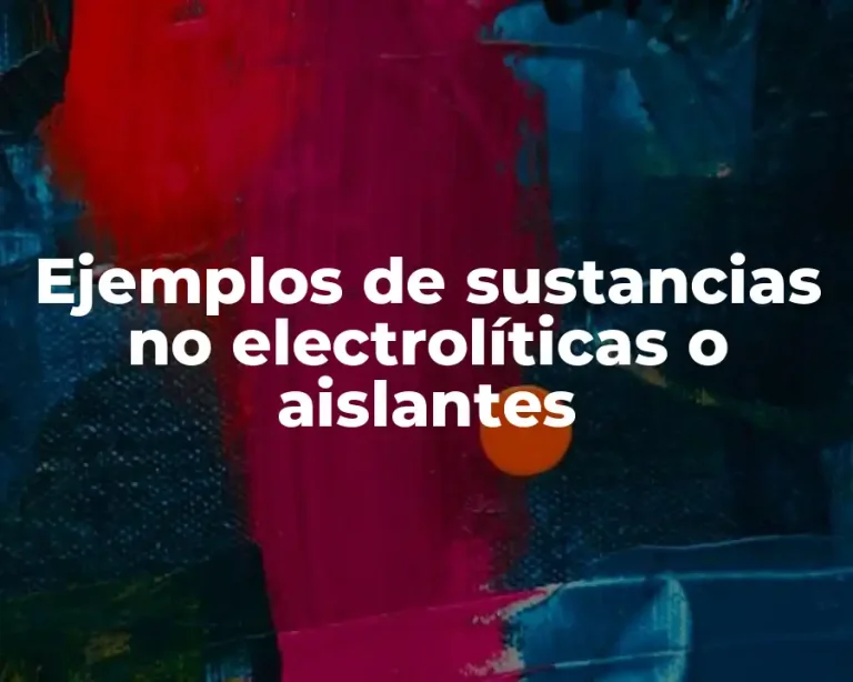 Ejemplos de sustancias no electrolíticas o aislantes