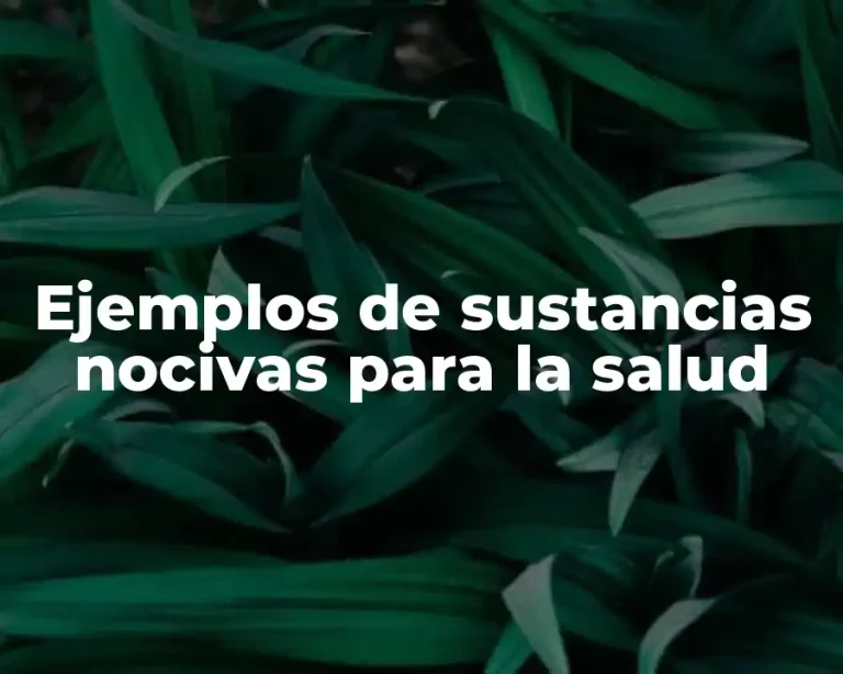 Ejemplos de sustancias nocivas para la salud