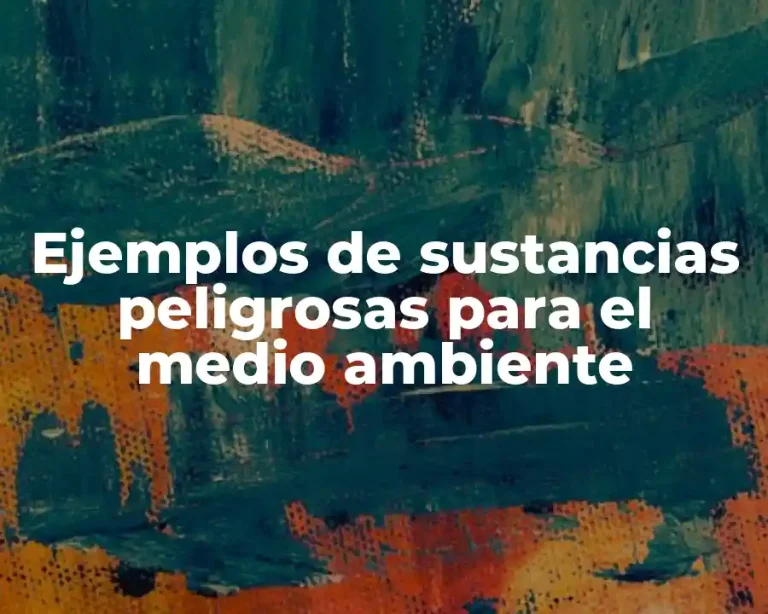 Ejemplos de sustancias peligrosas para el medio ambiente