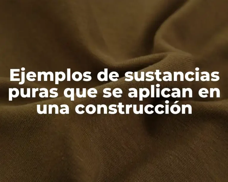 Ejemplos de sustancias puras que se aplican en una construcción