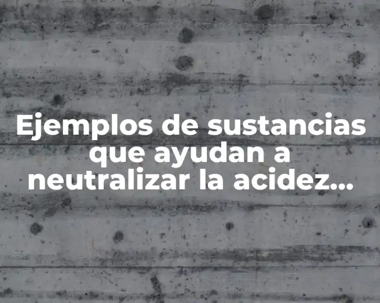 Ejemplos de sustancias que ayudan a neutralizar la acidez estomacal