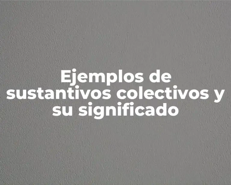 Ejemplos de sustantivos colectivos y su significado