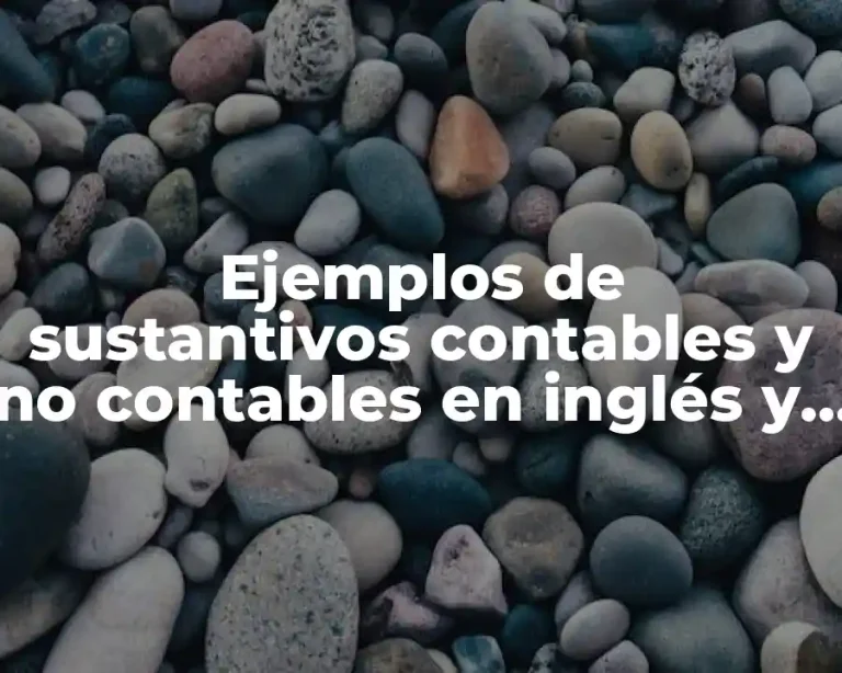 Ejemplos de sustantivos contables y no contables en inglés y Significado