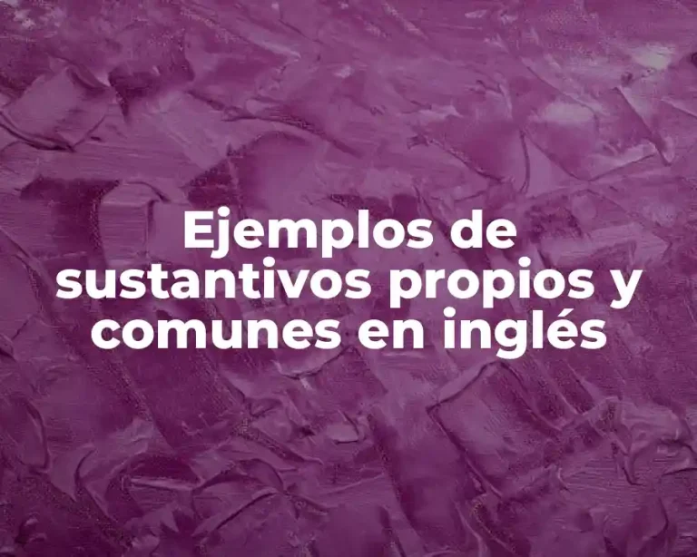 Ejemplos de sustantivos propios y comunes en inglés