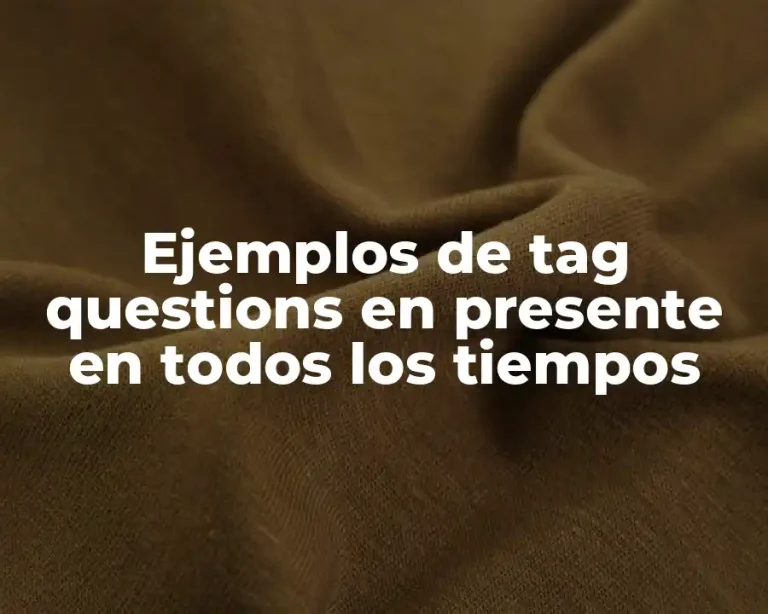 Ejemplos de tag questions en presente en todos los tiempos