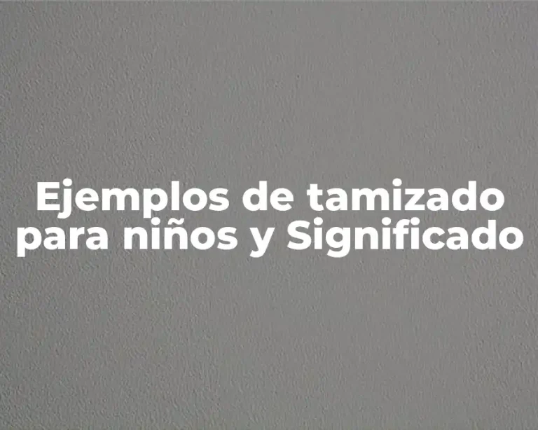 Ejemplos de tamizado para niños y Significado