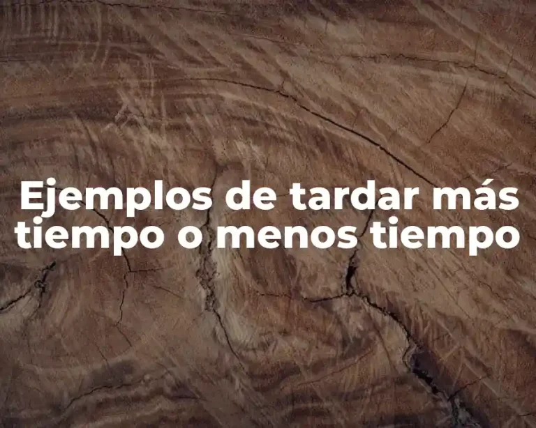 Ejemplos de tardar más tiempo o menos tiempo