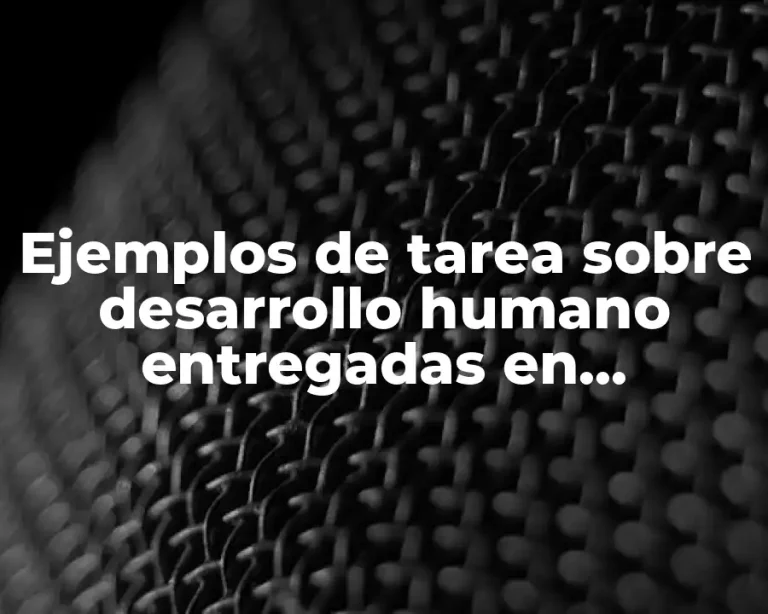 Ejemplos de tarea sobre desarrollo humano entregadas en universidad IEXPRO