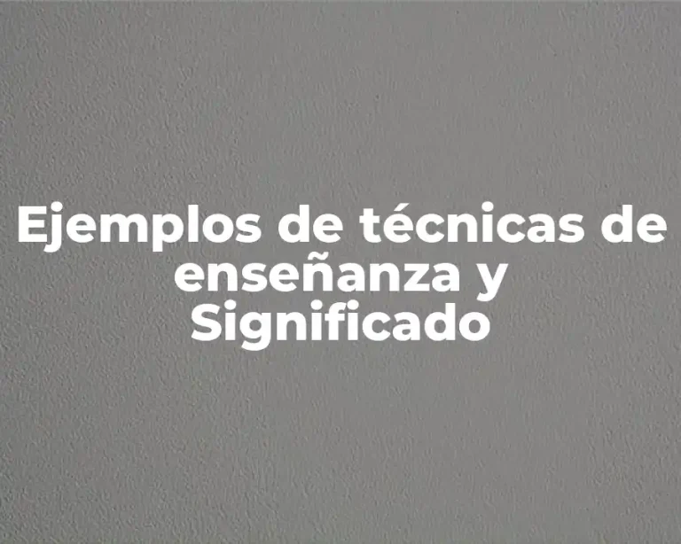 Ejemplos de técnicas de enseñanza y Significado