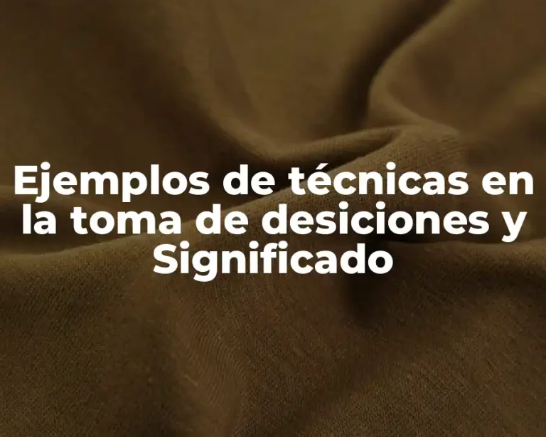 Ejemplos de técnicas en la toma de desiciones y Significado