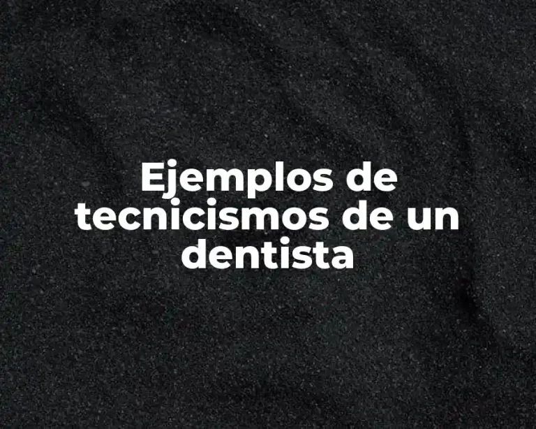 Ejemplos de tecnicismos de un dentista