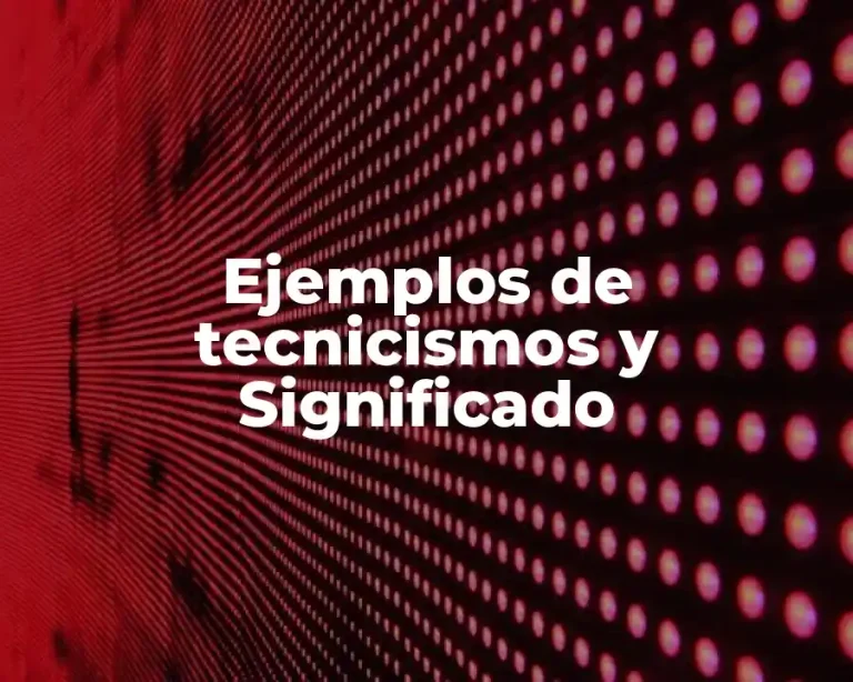 Ejemplos de tecnicismos y Significado