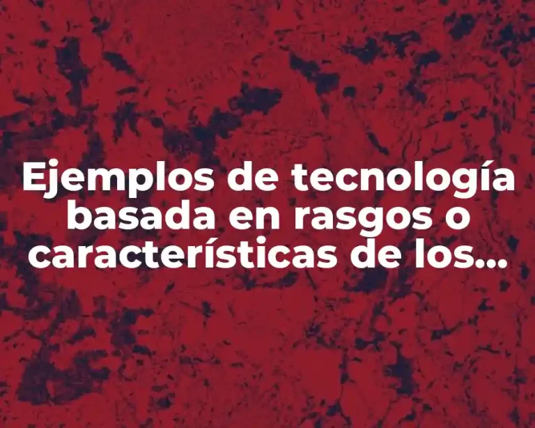 Ejemplos de tecnología basada en rasgos o características de los animales y Significado