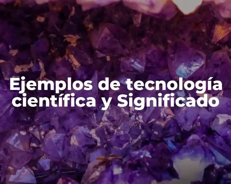 Ejemplos de tecnología científica y Significado