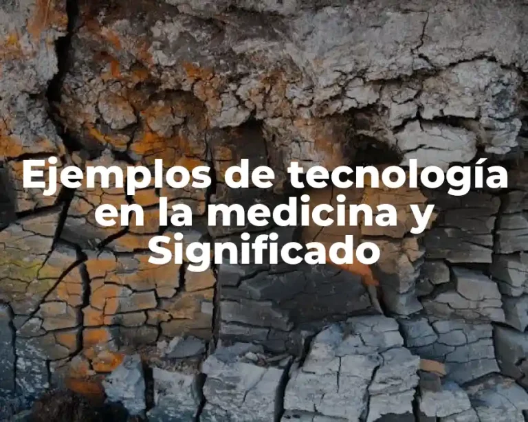 Ejemplos de tecnología en la medicina y Significado