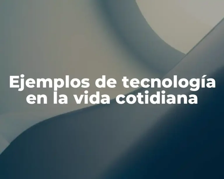 Ejemplos de tecnología en la vida cotidiana