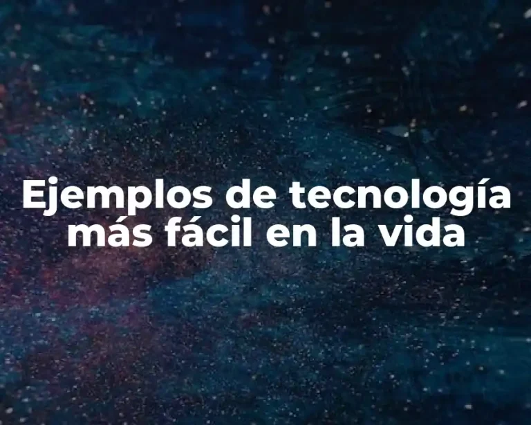 Ejemplos de tecnología más fácil en la vida