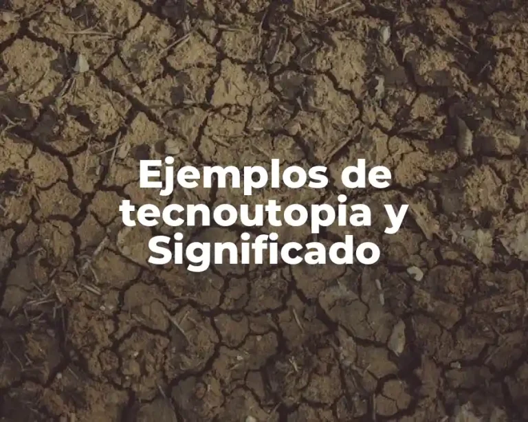 Ejemplos de tecnoutopia y Significado