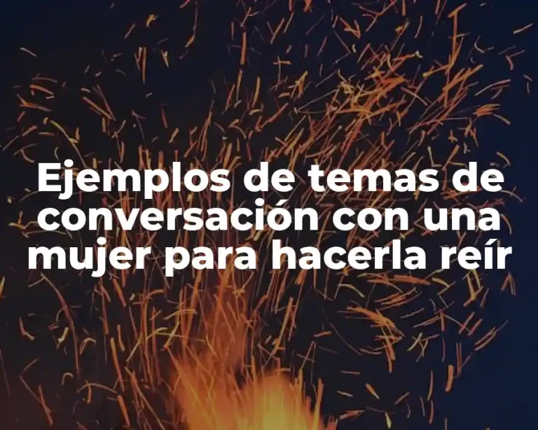 Ejemplos de temas de conversación con una mujer para hacerla reír