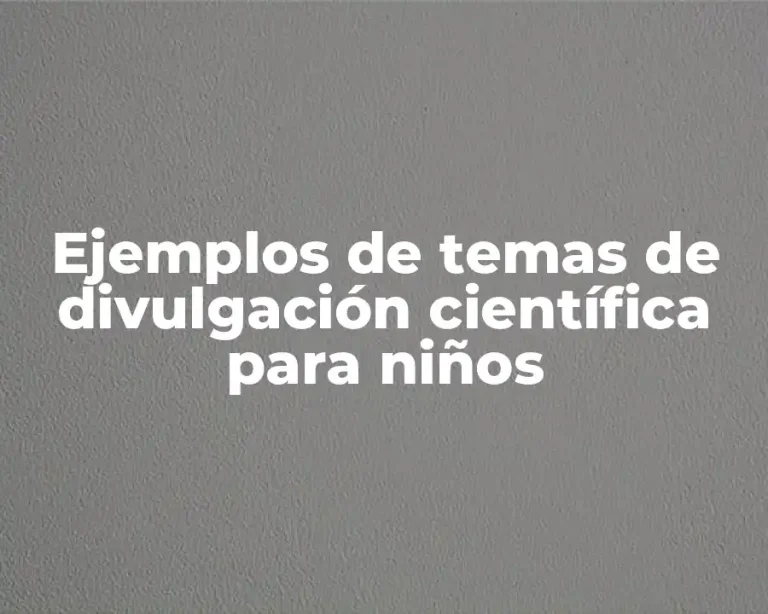 Ejemplos de temas de divulgación científica para niños