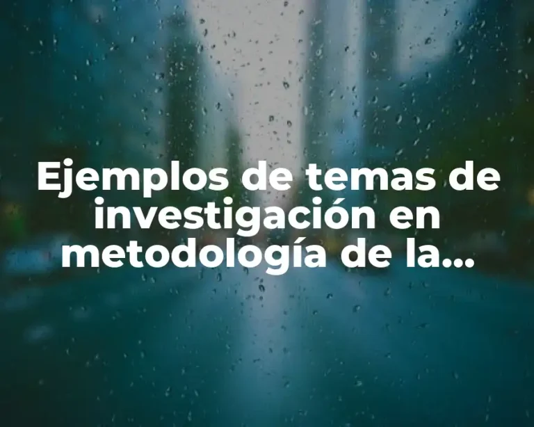 Ejemplos de temas de investigación en metodología de la investigación